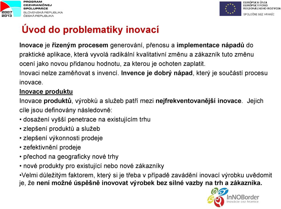 Inovace produktu Inovace produktů, výrobků a služeb patří mezi nejfrekventovanější inovace.