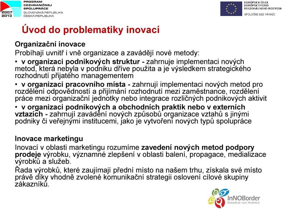 rozhodnutí mezi zaměstnance, rozdělení práce mezi organizační jednotky nebo integrace rozličných podnikových aktivit v organizaci podnikových a obchodních praktik nebo v externích vztazích - zahrnují