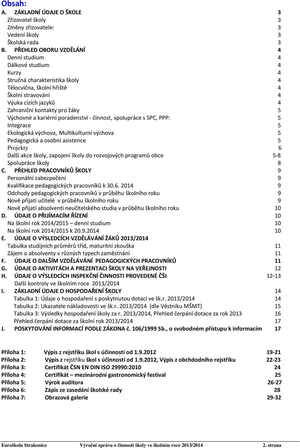 Výchovné a kariérní poradenství - činnost, spolupráce s SPC, PPP: 5 Integrace 5 Ekologická výchova, Multikulturní výchova 5 Pedagogická a osobní asistence 5 Projekty 6 Další akce školy, zapojení