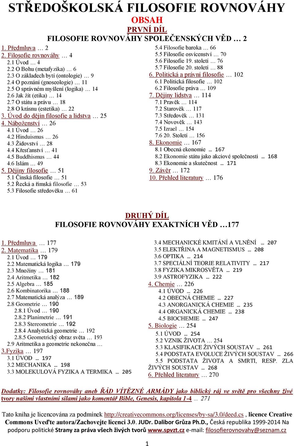 Úvod do dějin filosofie a lidstva 25 4. Náboženství 26 4.1 Úvod 26 4.2 Hinduismus 26 4.3 Židovství 28 4.4 Křesťanství 41 4.5 Buddhismus 44 4.6 Islám 49 5. Dějiny filosofie 51 5.