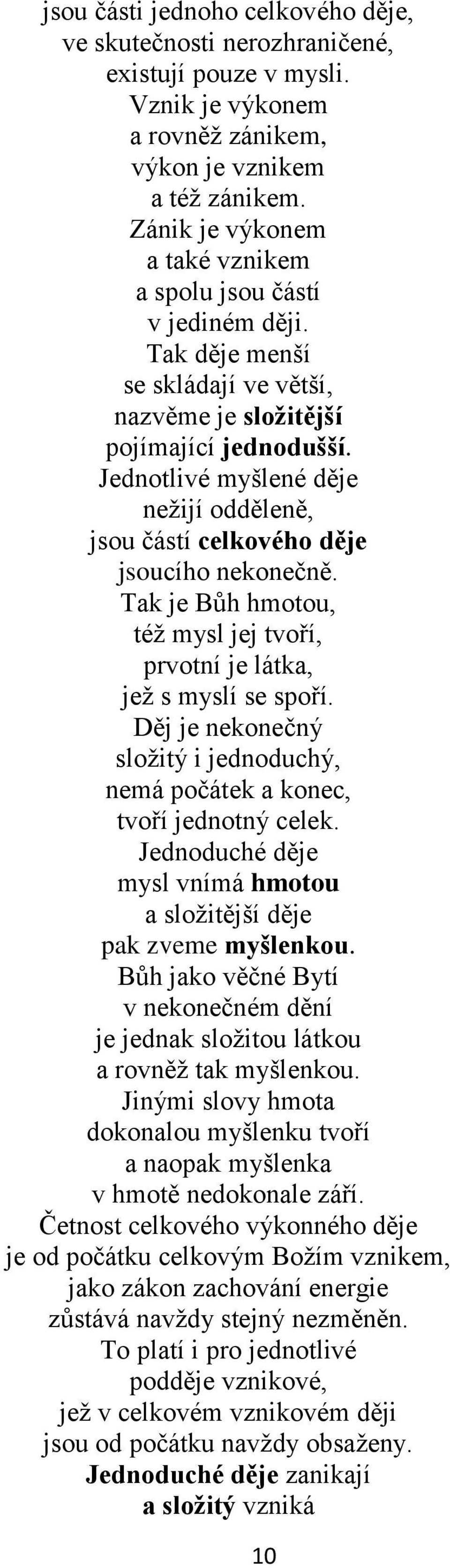 Jednotlivé myšlené děje nežijí odděleně, jsou částí celkového děje jsoucího nekonečně. Tak je Bůh hmotou, též mysl jej tvoří, prvotní je látka, jež s myslí se spoří.