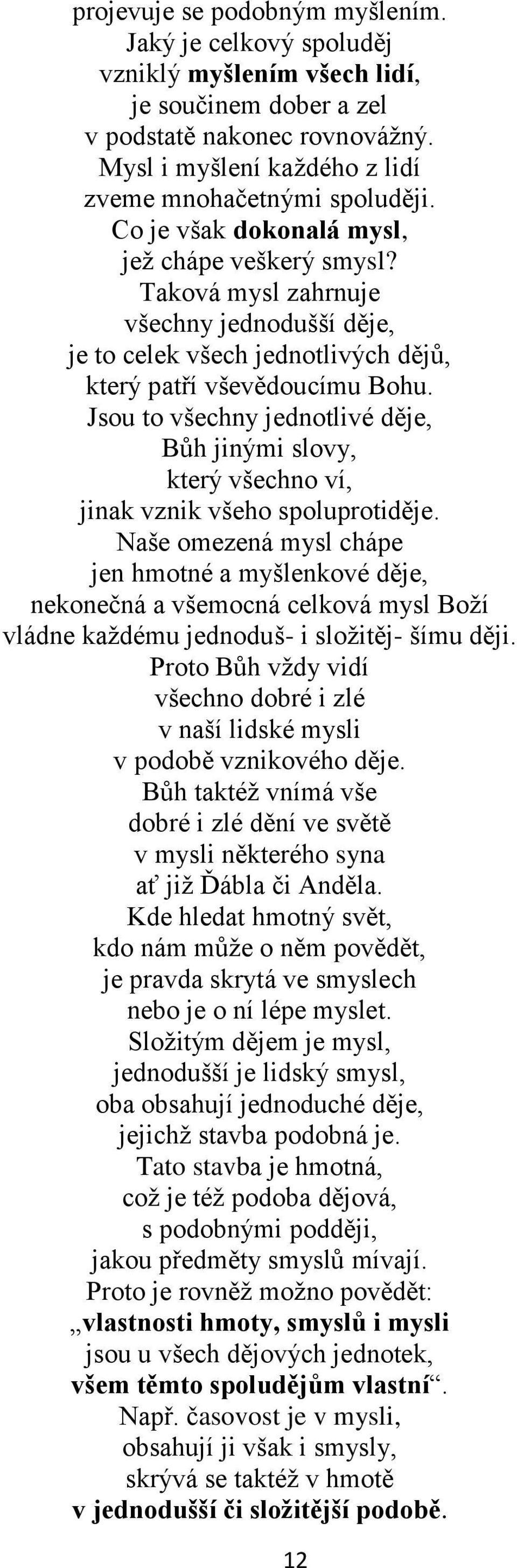 Jsou to všechny jednotlivé děje, Bůh jinými slovy, který všechno ví, jinak vznik všeho spoluprotiděje.