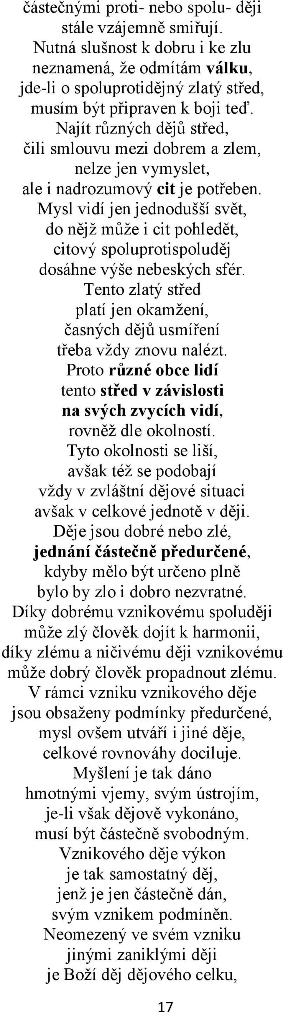 Mysl vidí jen jednodušší svět, do nějž může i cit pohledět, citový spoluprotispoluděj dosáhne výše nebeských sfér. Tento zlatý střed platí jen okamžení, časných dějů usmíření třeba vždy znovu nalézt.