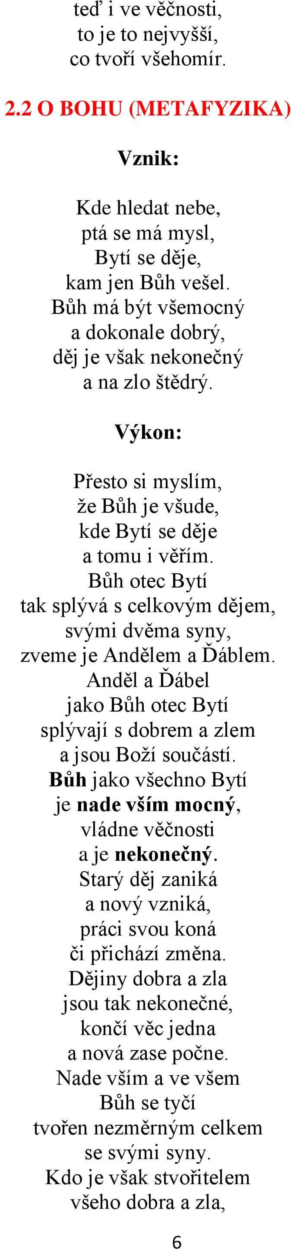 Bůh otec Bytí tak splývá s celkovým dějem, svými dvěma syny, zveme je Andělem a Ďáblem. Anděl a Ďábel jako Bůh otec Bytí splývají s dobrem a zlem a jsou Boží součástí.