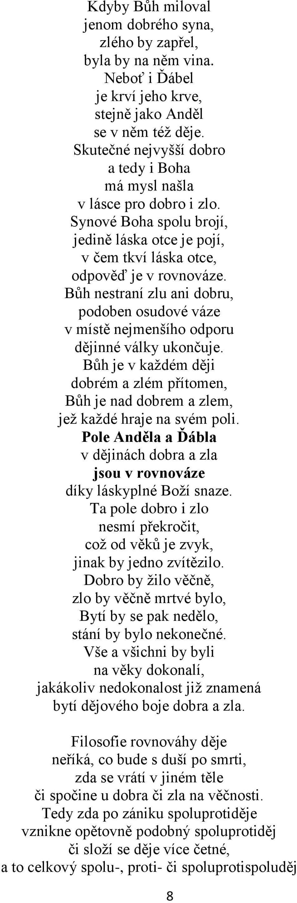 Bůh nestraní zlu ani dobru, podoben osudové váze v místě nejmenšího odporu dějinné války ukončuje. Bůh je v každém ději dobrém a zlém přítomen, Bůh je nad dobrem a zlem, jež každé hraje na svém poli.