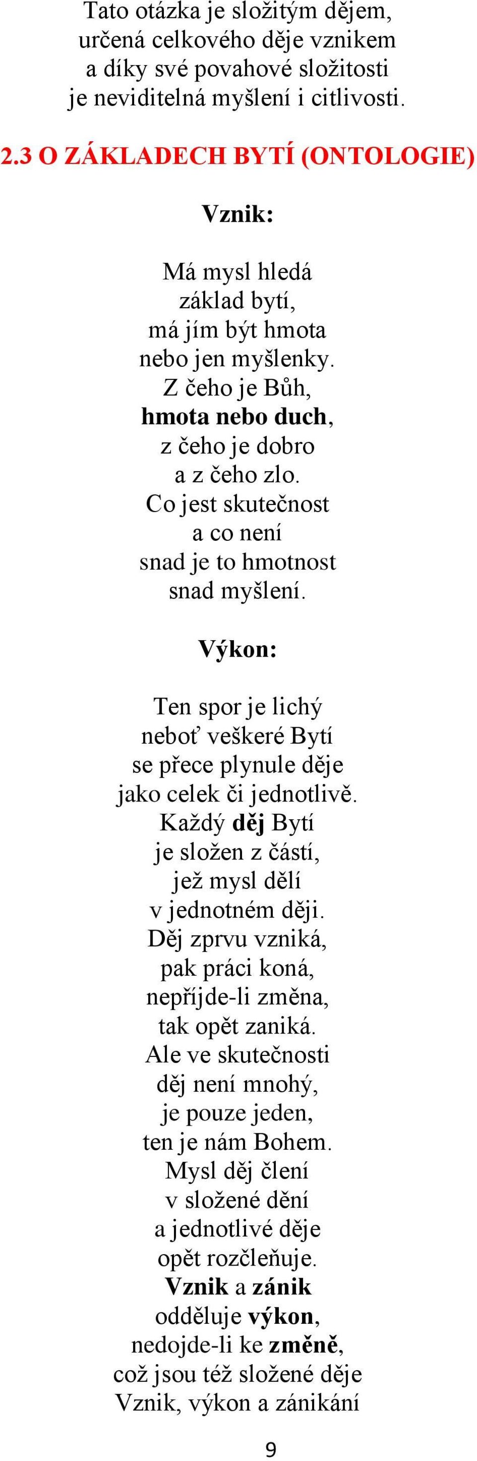 Co jest skutečnost a co není snad je to hmotnost snad myšlení. Výkon: Ten spor je lichý neboť veškeré Bytí se přece plynule děje jako celek či jednotlivě.