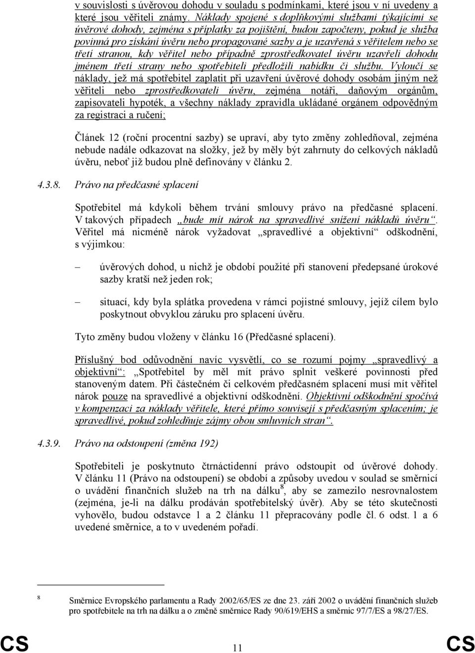 s věřitelem nebo se třetí stranou, kdy věřitel nebo případně zprostředkovatel úvěru uzavřeli dohodu jménem třetí strany nebo spotřebiteli předložili nabídku či službu.