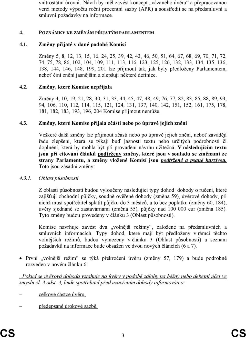 Změny přijaté v dané podobě Komisí Změny 5, 8, 12, 13, 15, 16, 24, 25, 39, 42, 43, 46, 50, 51, 64, 67, 68, 69, 70, 71, 72, 74, 75, 78, 86, 102, 104, 109, 111, 113, 116, 123, 125, 126, 132, 133, 134,