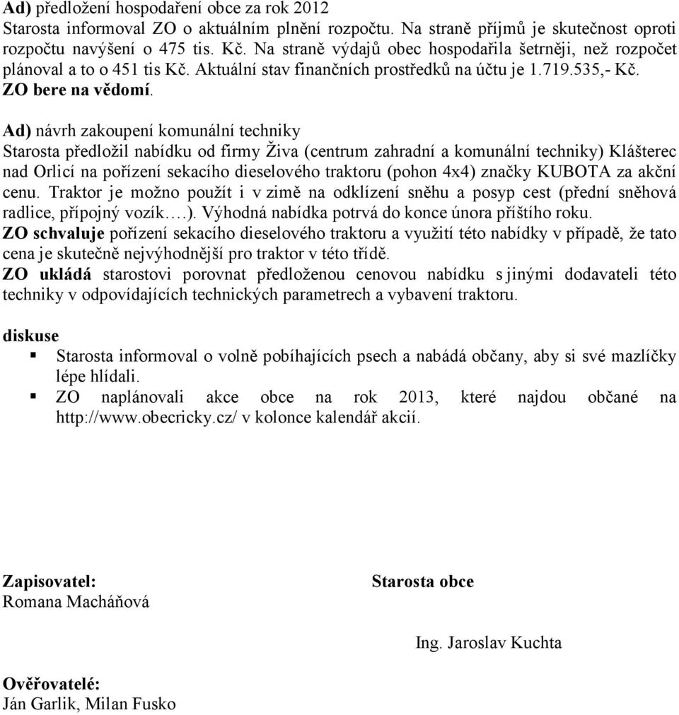 Ad) návrh zakoupení komunální techniky Starosta předložil nabídku od firmy Živa (centrum zahradní a komunální techniky) Klášterec nad Orlicí na pořízení sekacího dieselového traktoru (pohon 4x4)