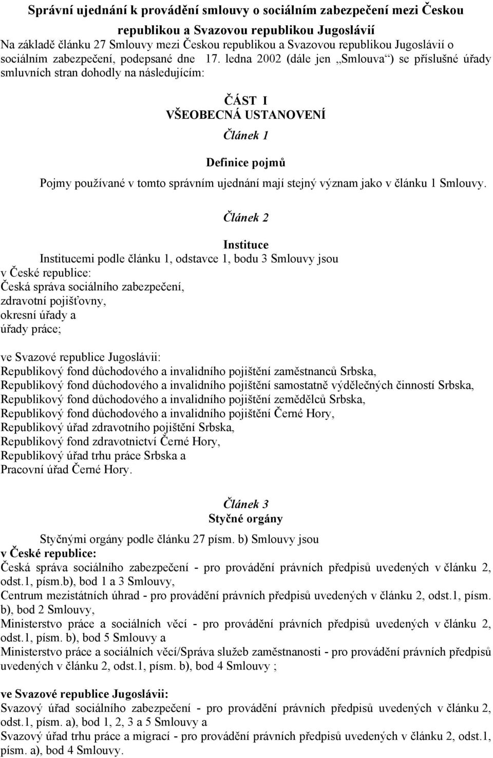 ledna 2002 (dále jen Smlouva ) se příslušné úřady smluvních stran dohodly na následujícím: ČÁST I VŠEOBECNÁ USTANOVENÍ Článek 1 Definice pojmů Pojmy používané v tomto správním ujednání mají stejný