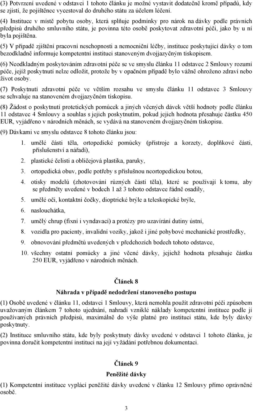 pojištěna. (5) V případě zjištění pracovní neschopnosti a nemocniční léčby, instituce poskytující dávky o tom bezodkladně informuje kompetentní instituci stanoveným dvojjazyčným tiskopisem.