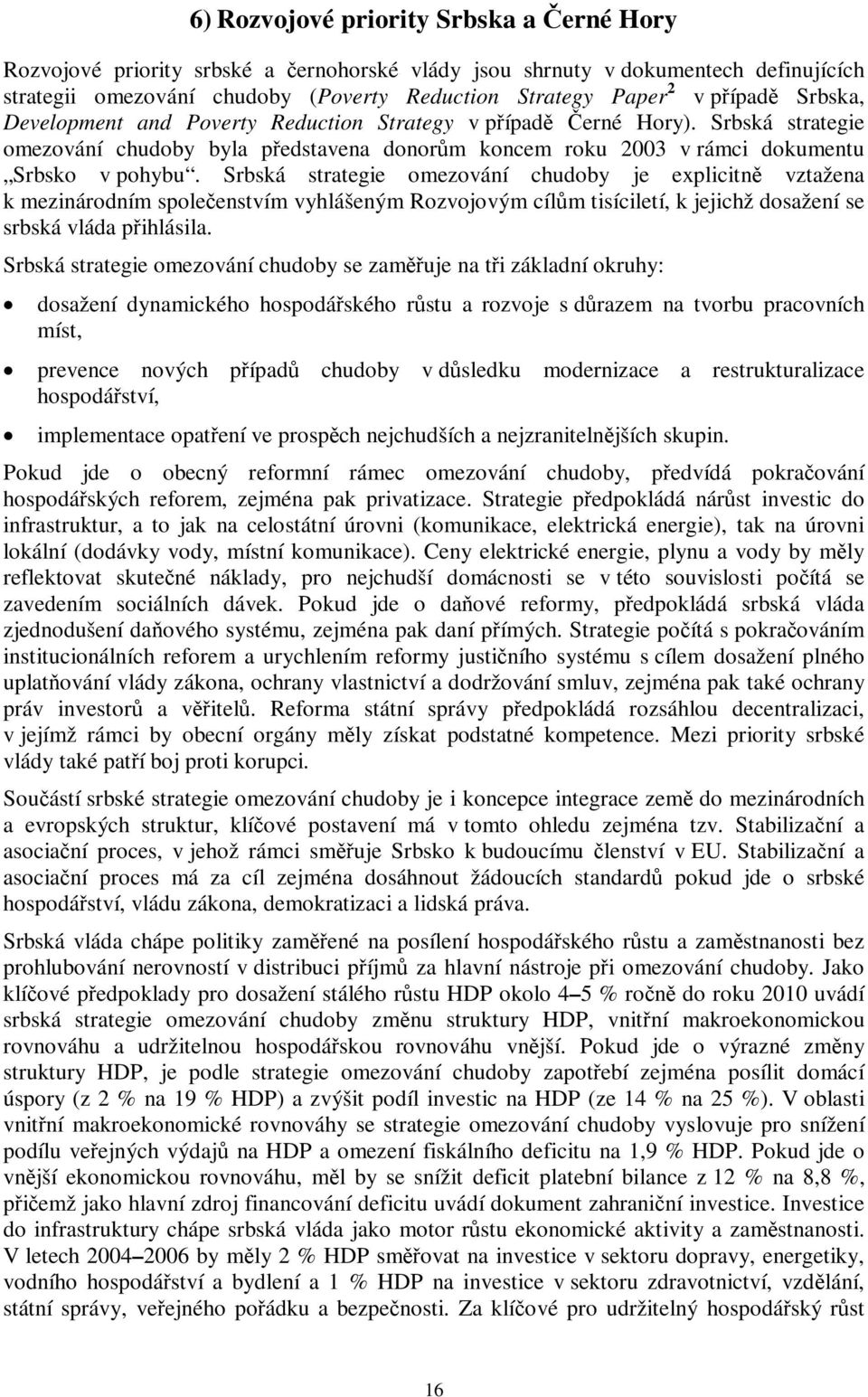 Srbská strategie omezování chudoby je explicitn vztažena k mezinárodním spoleenstvím vyhlášeným Rozvojovým cíl m tisíciletí, k jejichž dosažení se srbská vláda pihlásila.