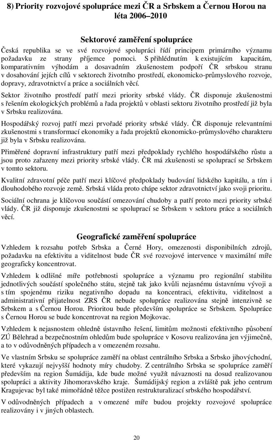 S pihlédnutím k existujícím kapacitám, komparativním výhodám a dosavadním zkušenostem podpoí R srbskou stranu v dosahování jejích cíl v sektorech životního prostedí, ekonomicko-pr myslového rozvoje,