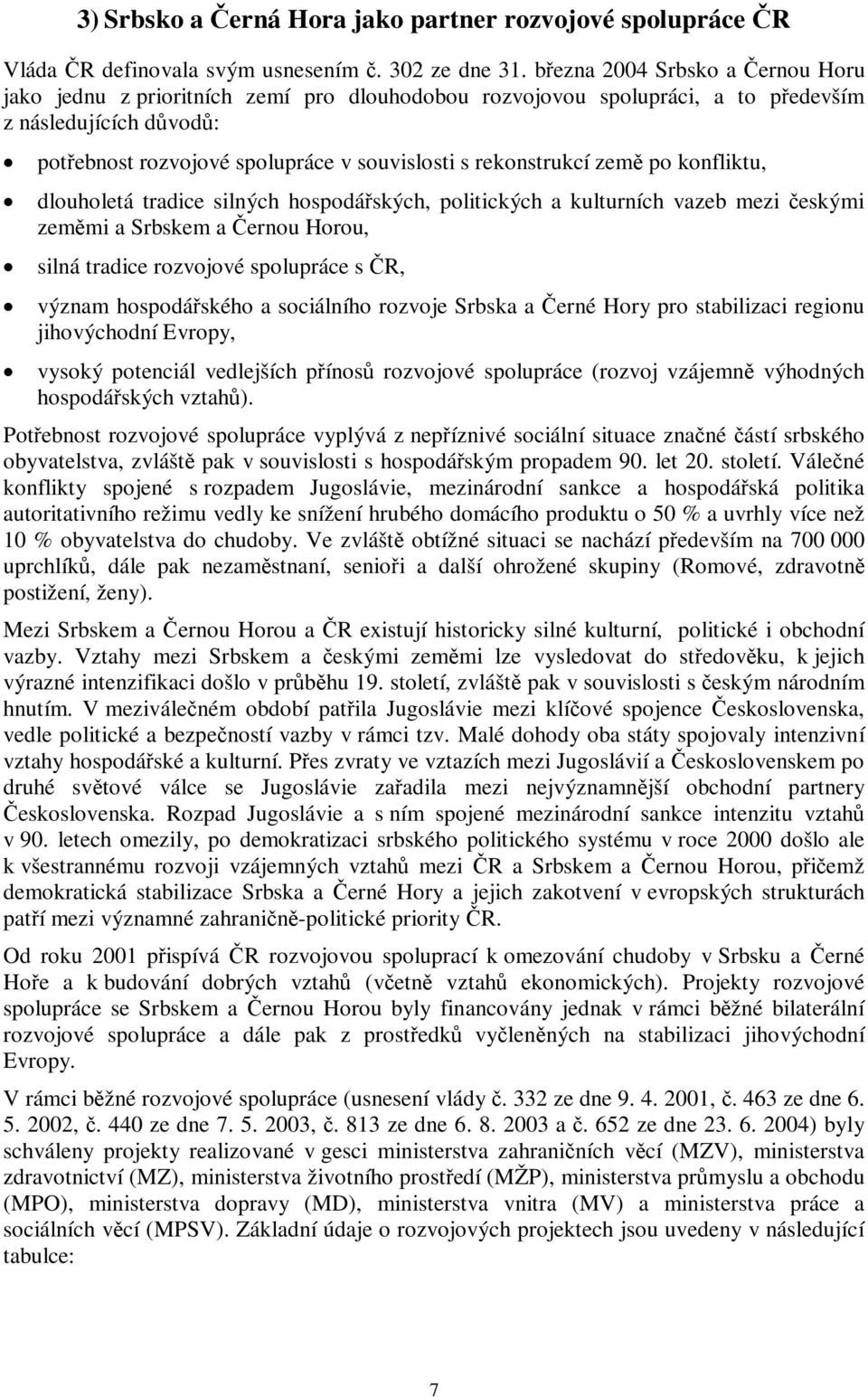 zem po konfliktu, dlouholetá tradice silných hospodáských, politických a kulturních vazeb mezi eskými zemmi a Srbskem a ernou Horou, silná tradice rozvojové spolupráce s R, význam hospodáského a