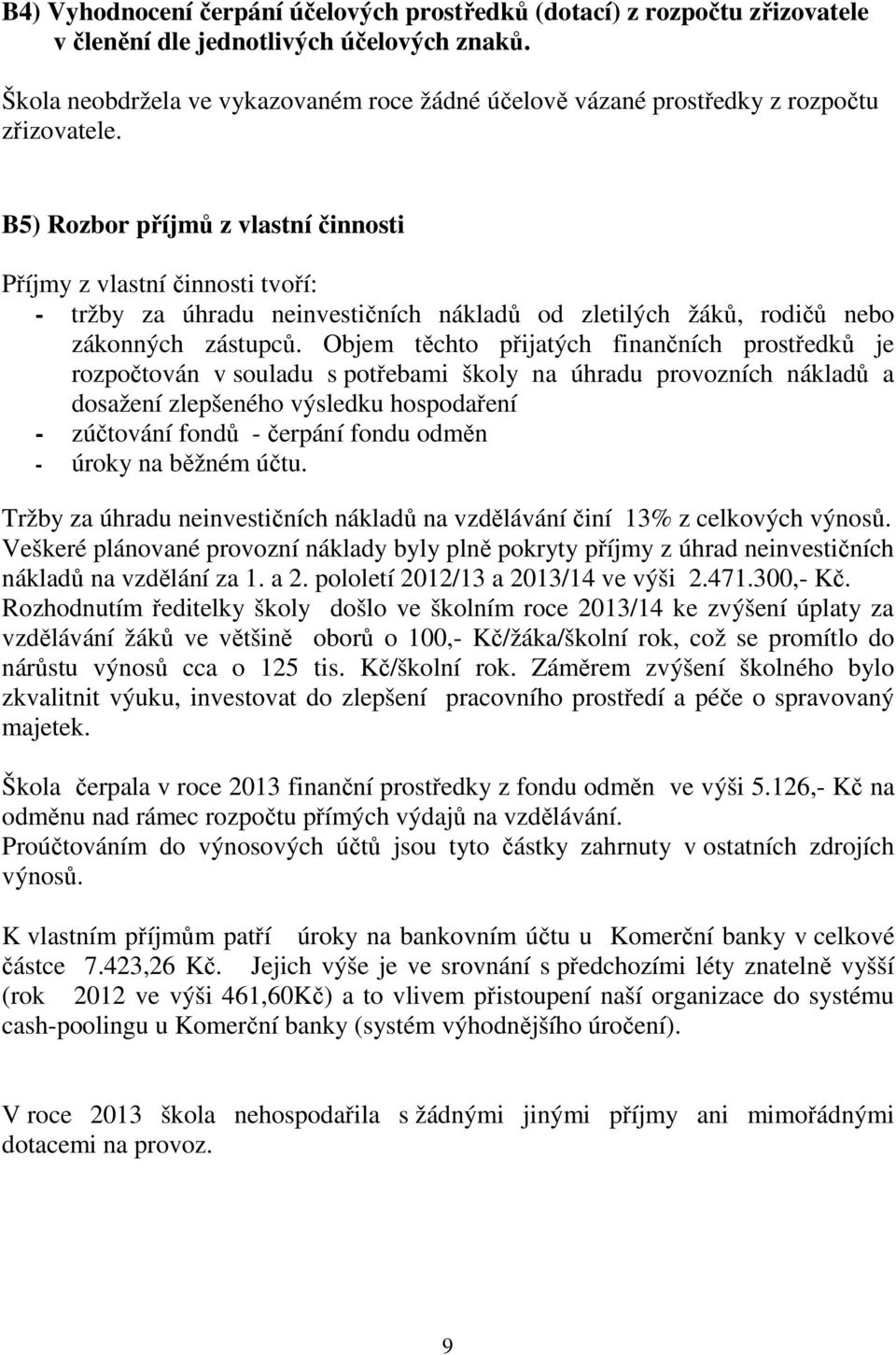 B5) Rozbor příjmů z vlastní činnosti Příjmy z vlastní činnosti tvoří: - tržby za úhradu neinvestičních nákladů od zletilých žáků, rodičů nebo zákonných zástupců.