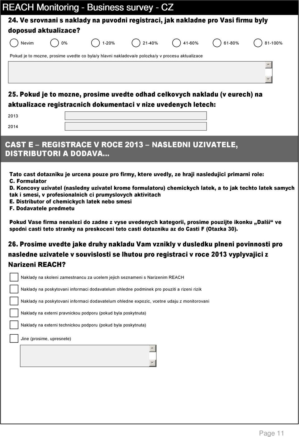 Pokud je to mozne, prosime uvedte odhad celkovych nakladu (v eurech) na aktualizace registracnich dokumentaci v nize uvedenych letech: 2013 2014 CAST E REGISTRACE V ROCE 2013 NASLEDNI UZIVATELE,