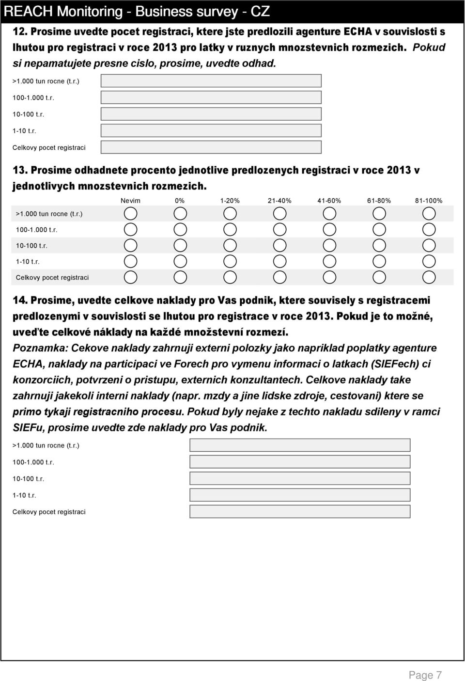 Prosime odhadnete procento jednotlive predlozenych registraci v roce 2013 v jednotlivych mnozstevnich rozmezich. Nevim 0% 1 20% 21 40% 41 0% 1 80% 81 100% >1.000 tun rocne (t.r.) 100 1.000 t.r. 10 100 t.