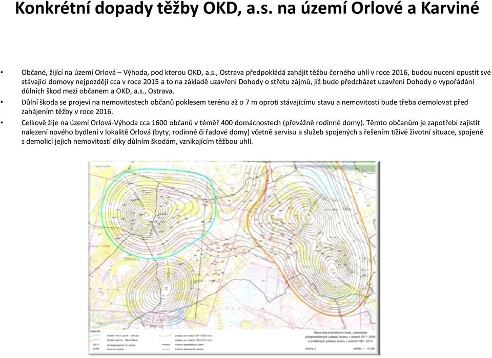 , Ostrava předpokládá zahájit těžbu černého uhlí v roce 2016, budou nuceni opustit své stávající domovy nejpozději cca v roce 2015 a to na základě uzavření Dohody o střetu zájmů, jíž bude předcházet