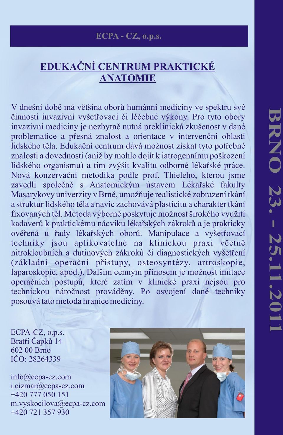 Edukaèní centrum dává možnost získat tyto potøebné znalosti a dovednosti (aniž by mohlo dojít k iatrogennímu poškození lidského organismu) a tím zvýšit kvalitu odborné lékaøské práce.