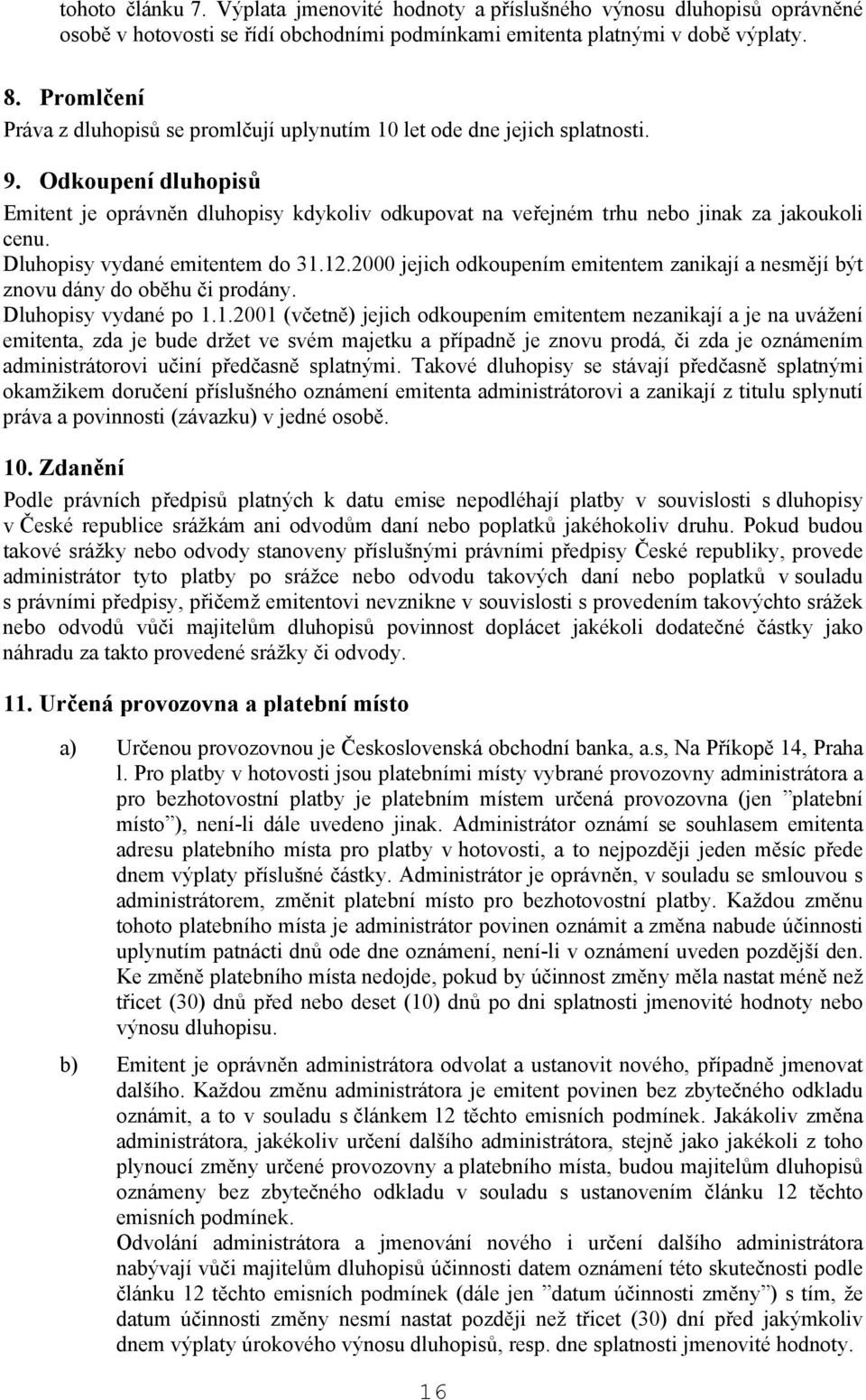 Odkoupení dluhopisů Emitent je oprávněn dluhopisy kdykoliv odkupovat na veřejném trhu nebo jinak za jakoukoli cenu. Dluhopisy vydané emitentem do 31.12.