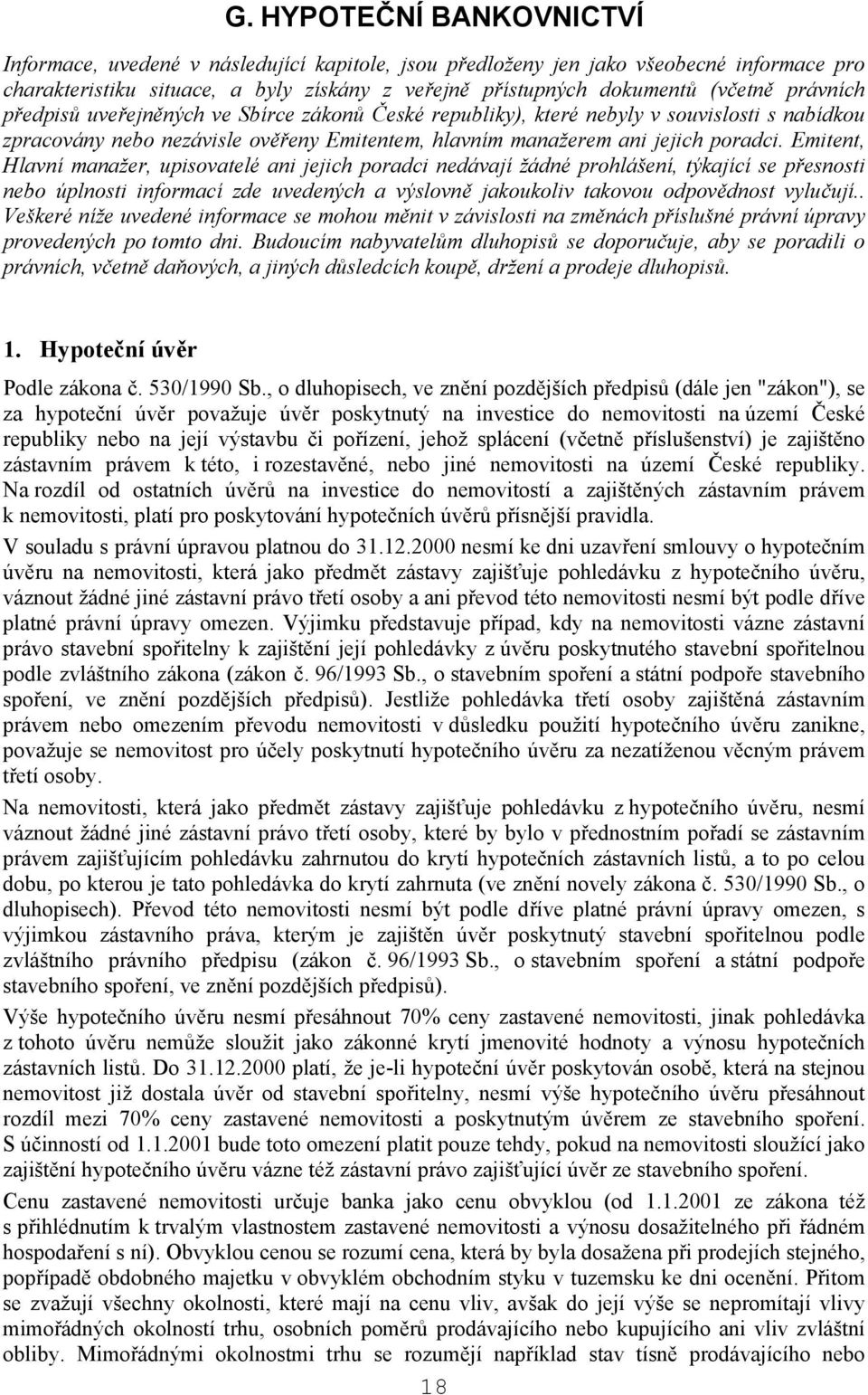 Emitent, Hlavní manažer, upisovatelé ani jejich poradci nedávají žádné prohlášení, týkající se přesnosti nebo úplnosti informací zde uvedených a výslovně jakoukoliv takovou odpovědnost vylučují.