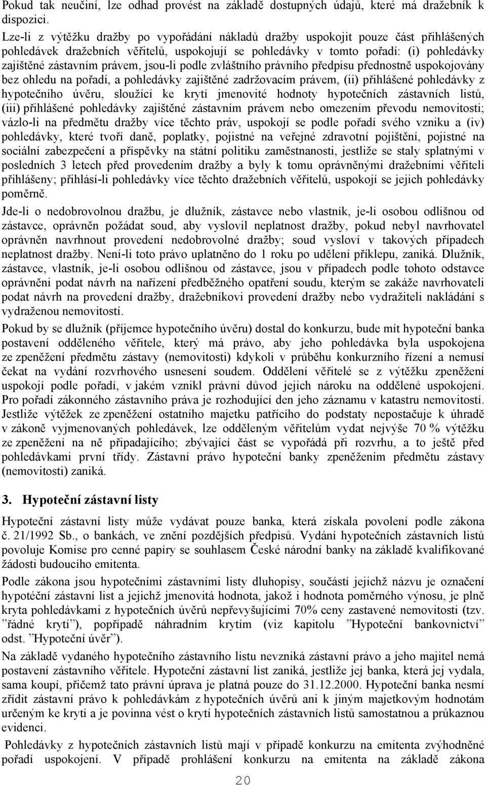 právem, jsou-li podle zvláštního právního předpisu přednostně uspokojovány bez ohledu na pořadí, a pohledávky zajištěné zadržovacím právem, (ii) přihlášené pohledávky z hypotečního úvěru, sloužící ke