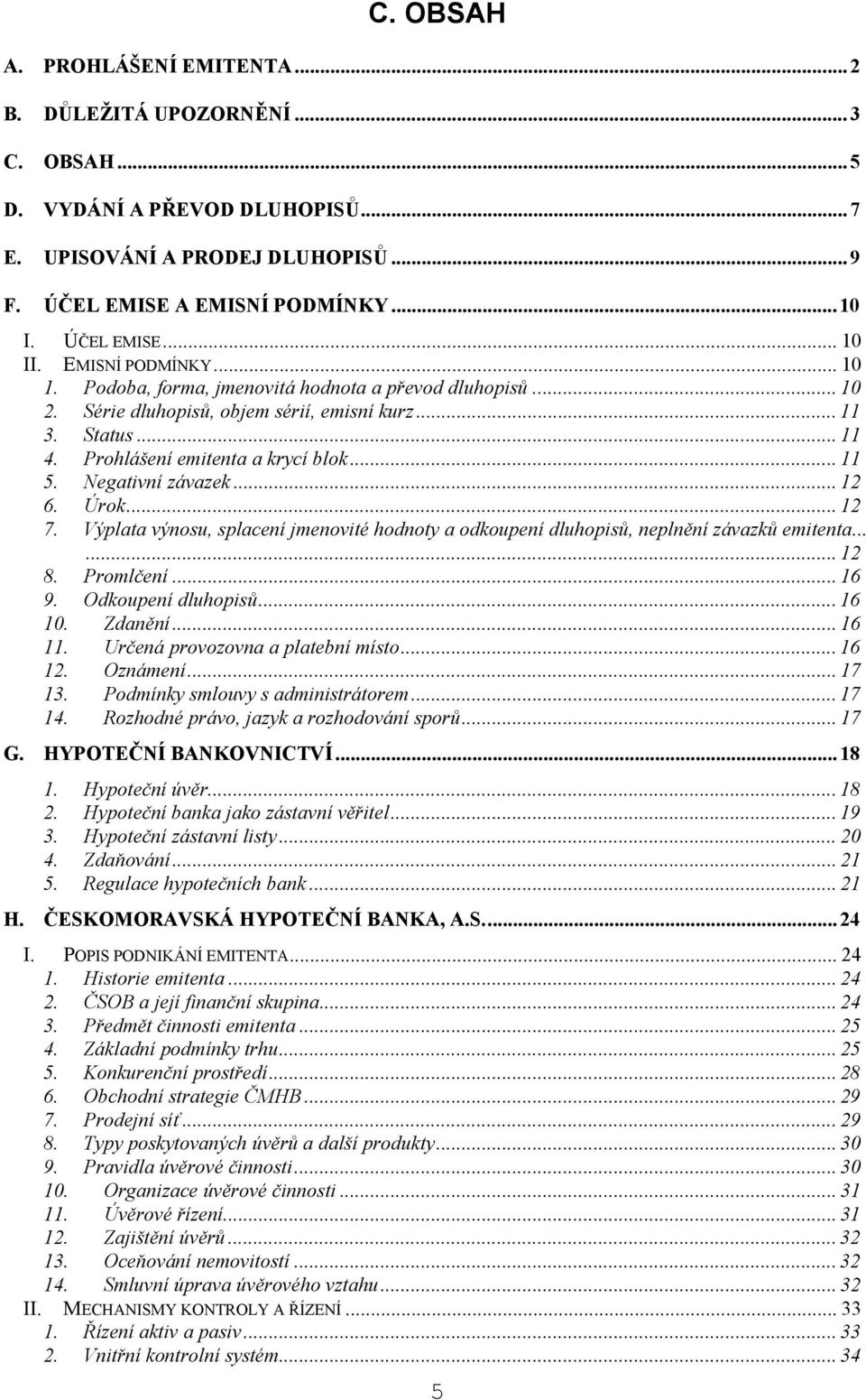 Prohlášení emitenta a krycí blok... 11 5. Negativní závazek... 12 6. Úrok... 12 7. Výplata výnosu, splacení jmenovité hodnoty a odkoupení dluhopisů, neplnění závazků emitenta...... 12 8. Promlčení.