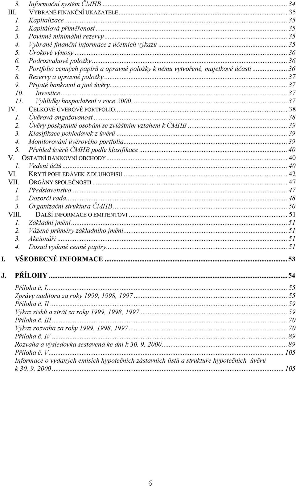 Rezervy a opravné položky... 37 9. Přijaté bankovní a jiné úvěry... 37 10. Investice... 37 11. Vyhlídky hospodaření v roce 2000... 37 IV. CELKOVÉ ÚVĚROVÉ PORTFOLIO... 38 1. Úvěrová angažovanost... 38 2.