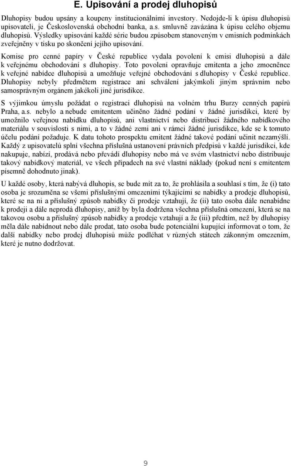 Komise pro cenné papíry v České republice vydala povolení k emisi dluhopisů a dále k veřejnému obchodování s dluhopisy.