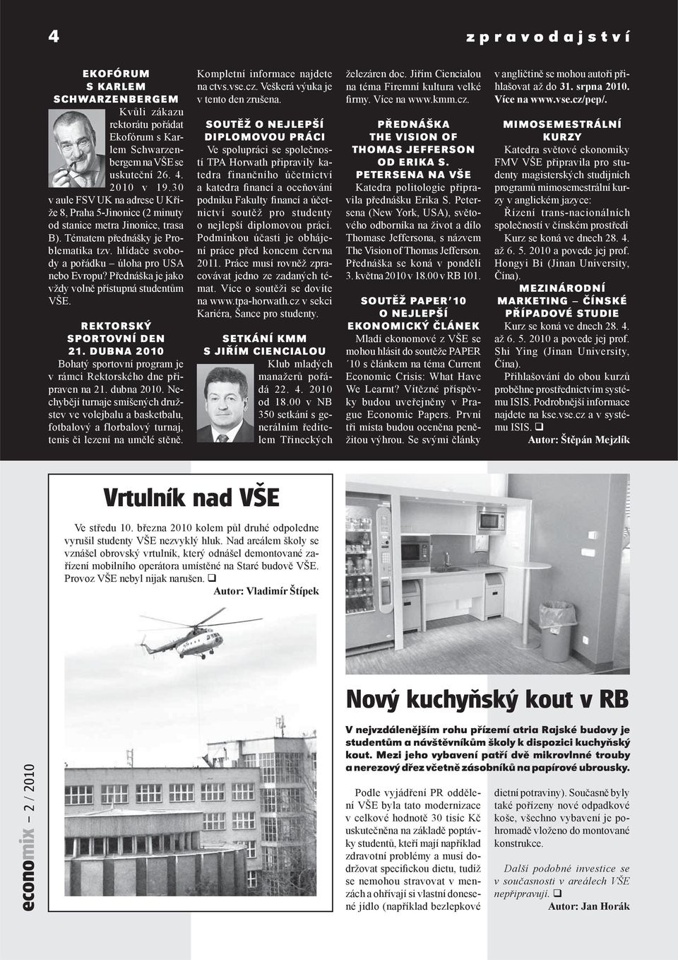 Přednáška je jako vždy volně přístupná studentům VŠE. REKTORSKÝ SPORTOVNÍ DEN 21. DUBNA 2010 Bohatý sportovní program je v rámci Rektorského dne připraven na 21. dubna 2010.