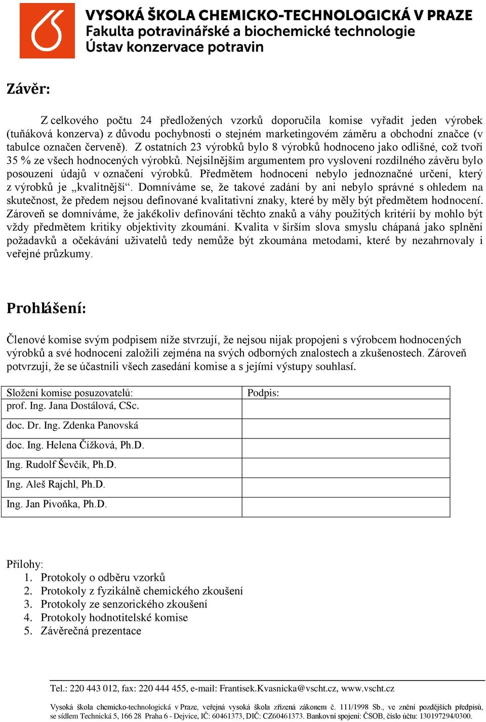 Nejsilnějším argumentem pro vyslovení rozdílného závěru bylo posouzení údajů v označení výrobků. Předmětem hodnocení nebylo jednoznačné určení, který z výrobků je kvalitnější.