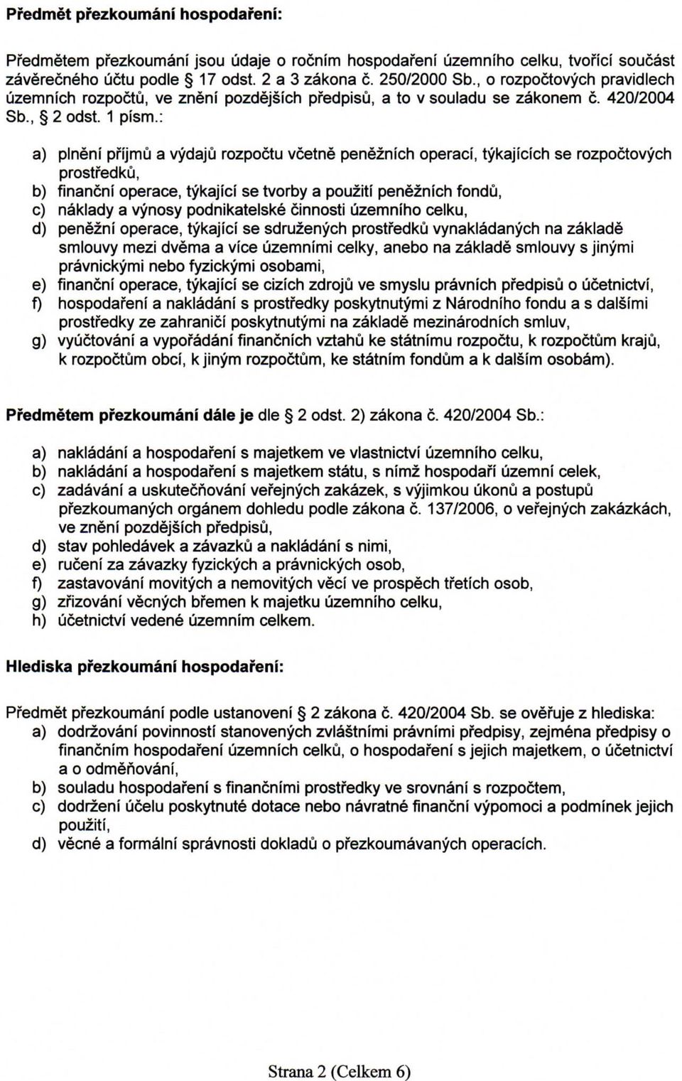 : a) plneni pfijmu a vydaju rozpoctu vcetne peneznich operaci, tykajicich se rozpoctovych prostfedku, b) financni operace, tykajici se tvorby a pouziti peneznich fondu, c) naklady a vynosy