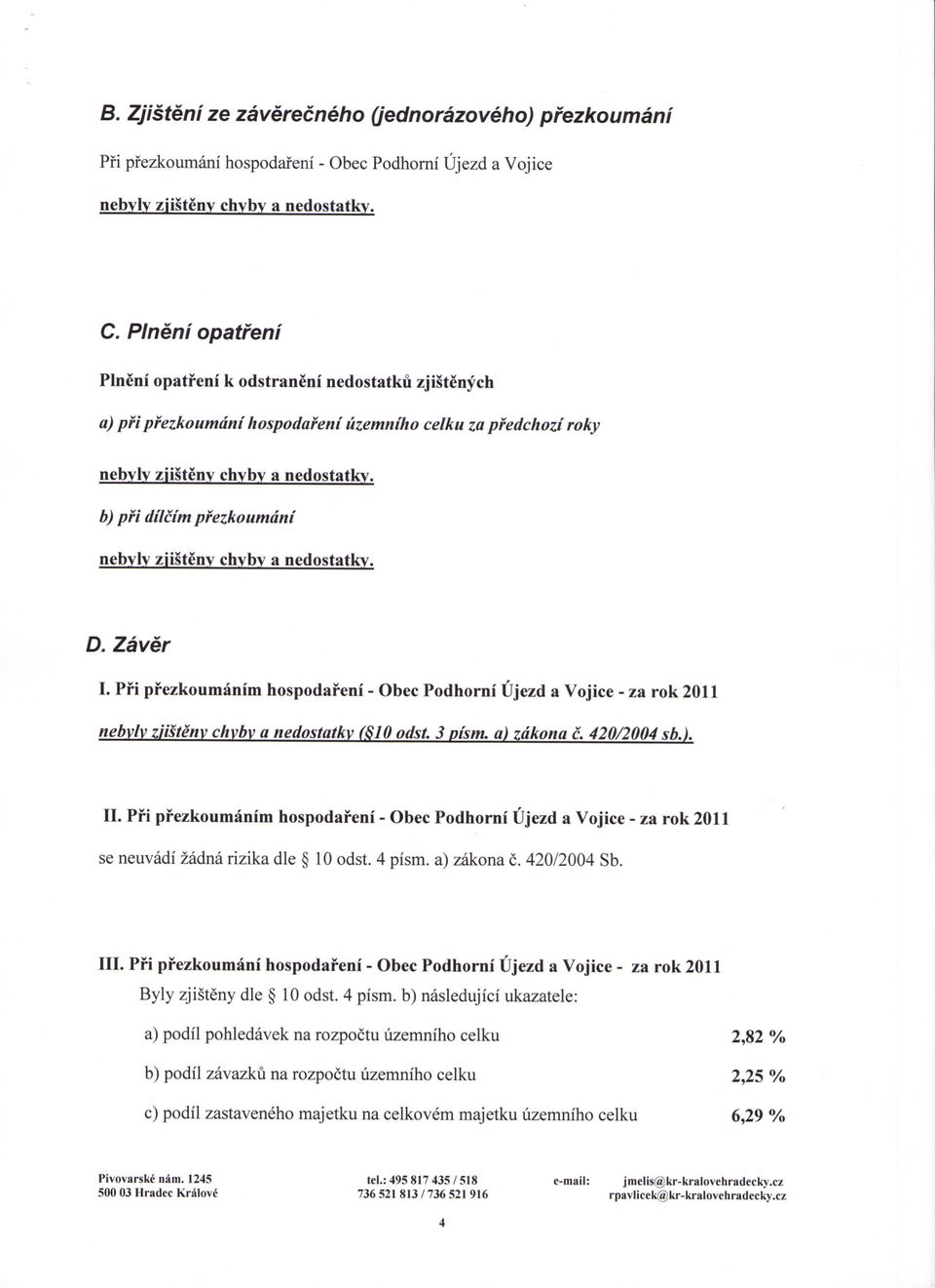 b) pfi dilcim pfezkoumani nebyly zjisteny chyby a nedostatky. D. Zaver I. Pfi prezkoumanim hospodareni - Obec Podhorni Ujezd a Vojice - za rok 2011 nebyly ziisteny chyby a nedostatky ($10 odst.