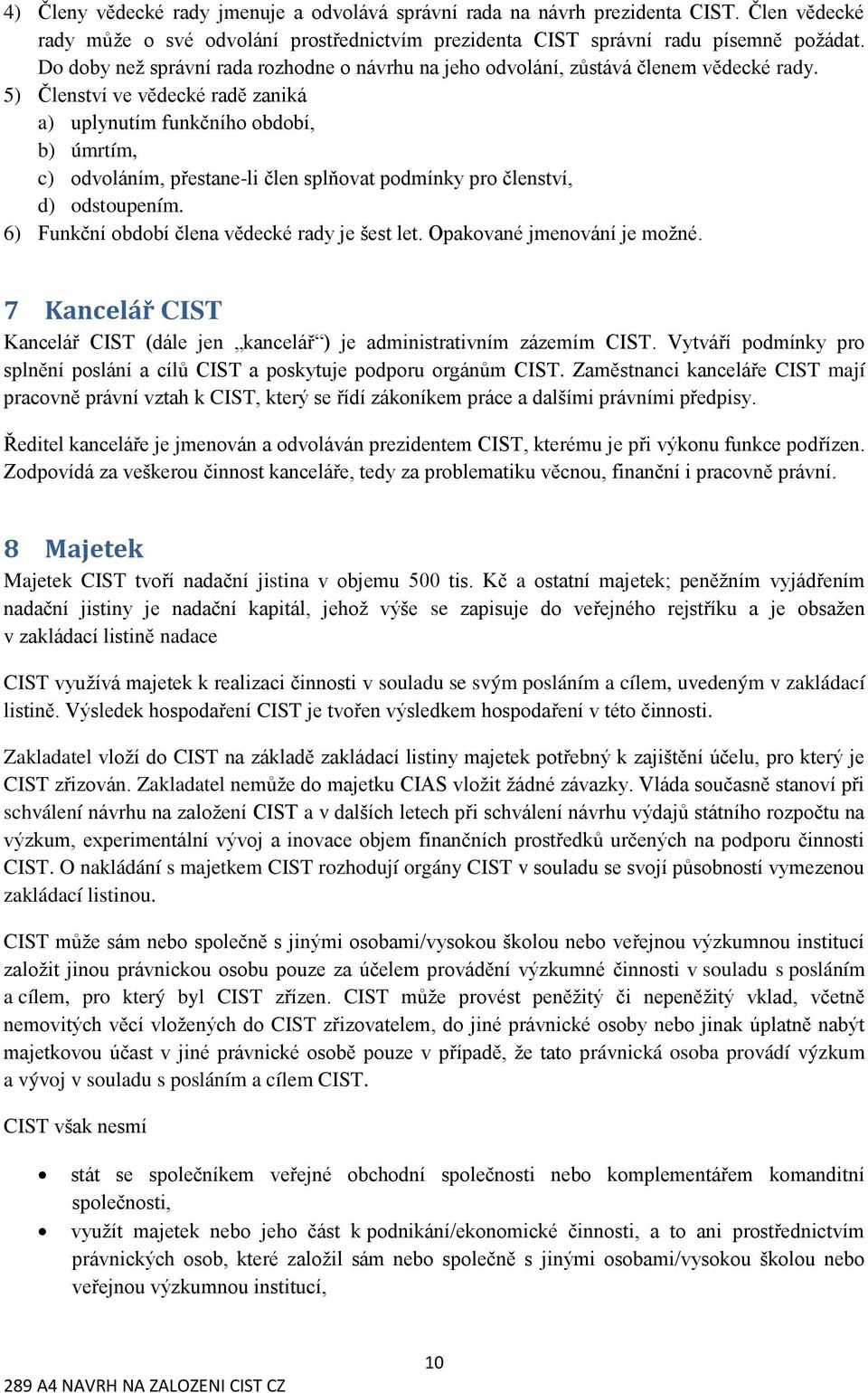 5) Členství ve vědecké radě zaniká a) uplynutím funkčního období, b) úmrtím, c) odvoláním, přestane-li člen splňovat podmínky pro členství, d) odstoupením.