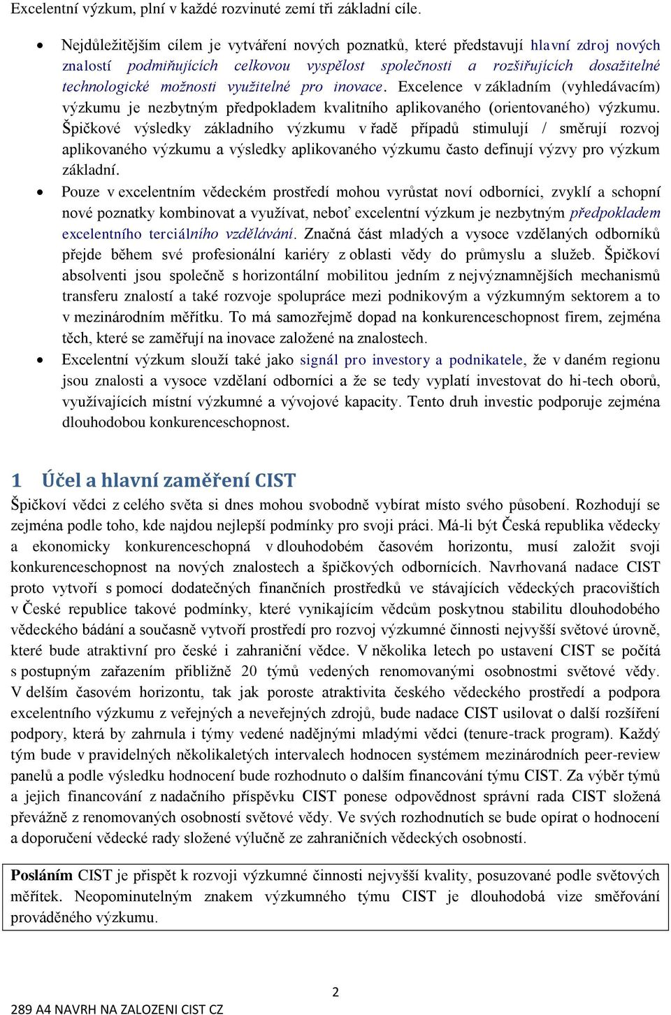 využitelné pro inovace. Excelence v základním (vyhledávacím) výzkumu je nezbytným předpokladem kvalitního aplikovaného (orientovaného) výzkumu.