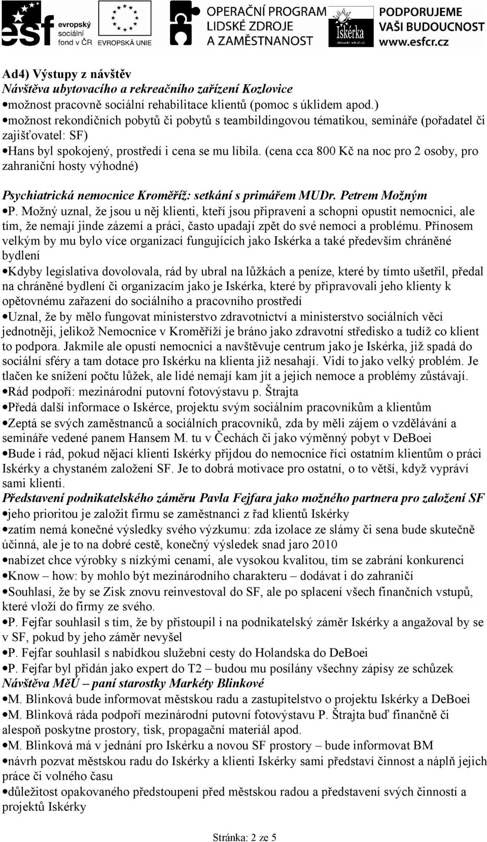 (cena cca 800 Kč na noc pro 2 osoby, pro zahraniční hosty výhodné) Psychiatrická nemocnice Kroměříž: setkání s primářem MUDr. Petrem Možným P.