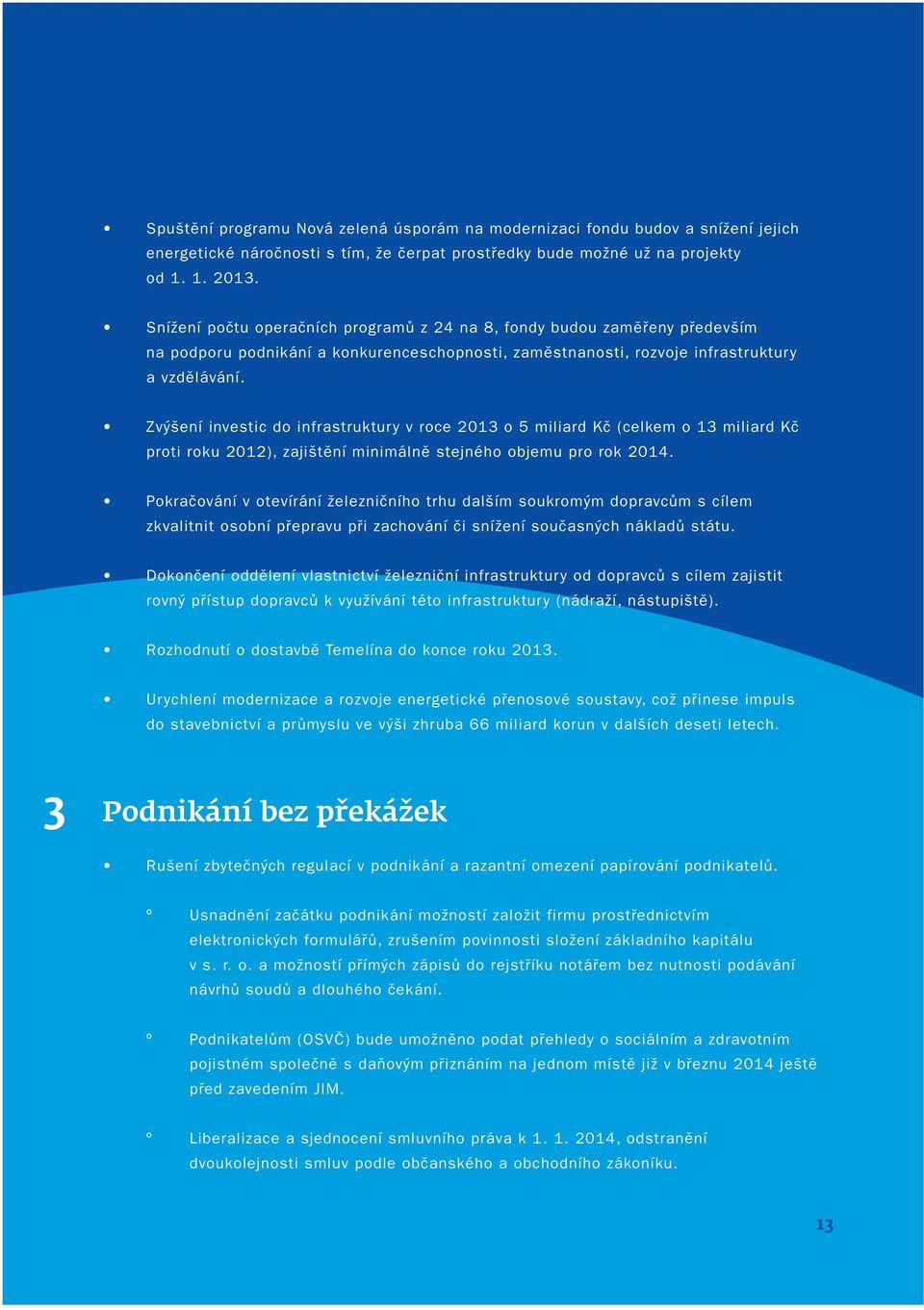 Zvýšení investic do infrastruktury v roce 2013 o 5 miliard Kč (celkem o 13 miliard Kč proti roku 2012), zajištění minimálně stejného objemu pro rok 2014.