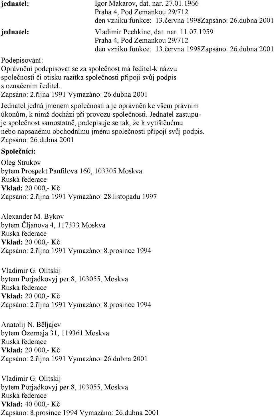 dubna 2001 Podepisování: Oprávnění podepisovat se za společnost má ředitel-k názvu společnosti či otisku razítka společnosti připojí svůj podpis s označením ředitel. Zapsáno: 2.