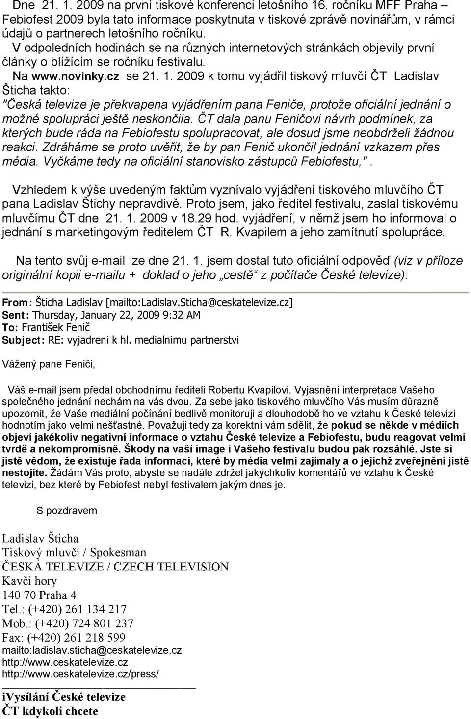 2009 k tomu vyjádřil tiskový mluvčí ČT Ladislav Šticha takto: "Česká televize je překvapena vyjádřením pana Feniče, protože oficiální jednání o možné spolupráci ještě neskončila.