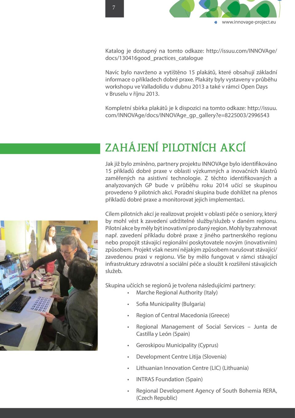 Plakáty byly vystaveny v průběhu workshopu ve Valladolidu v dubnu 2013 a také v rámci Open Days v Bruselu v říjnu 2013. Kompletní sbírka plakátů je k dispozici na tomto odkaze: http://issuu.