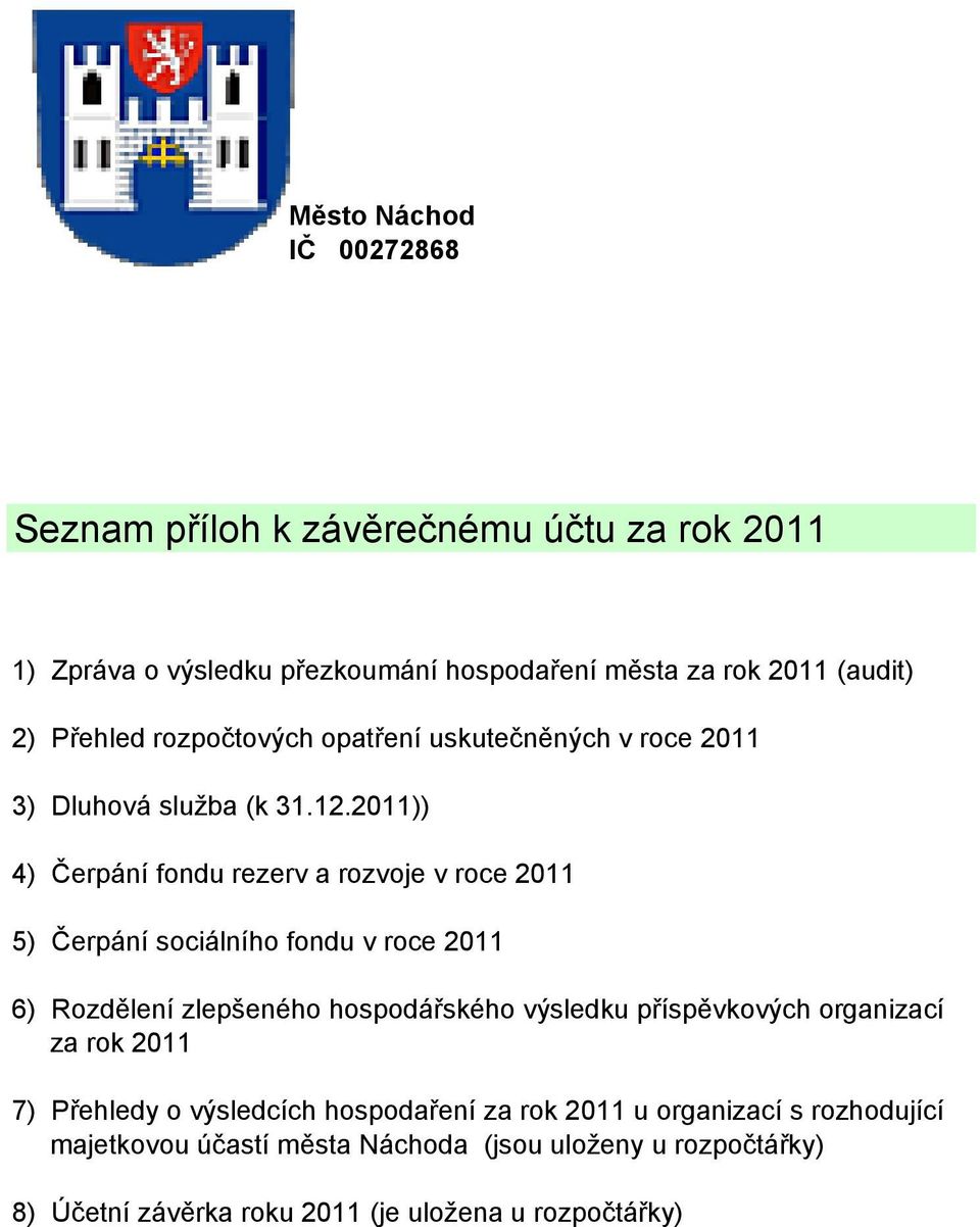 2011)) 4) Čerpání fondu rezerv a rozvoje v roce 2011 5) Čerpání sociálního fondu v roce 2011 6) Rozdělení zlepšeného hospodářského výsledku