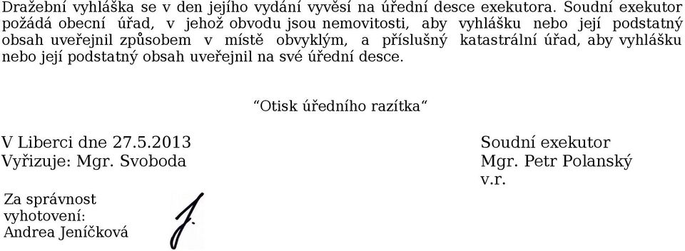 způsobem v místě obvyklým, a příslušný katastrální úřad, aby vyhlášku nebo její podstatný obsah uveřejnil na své