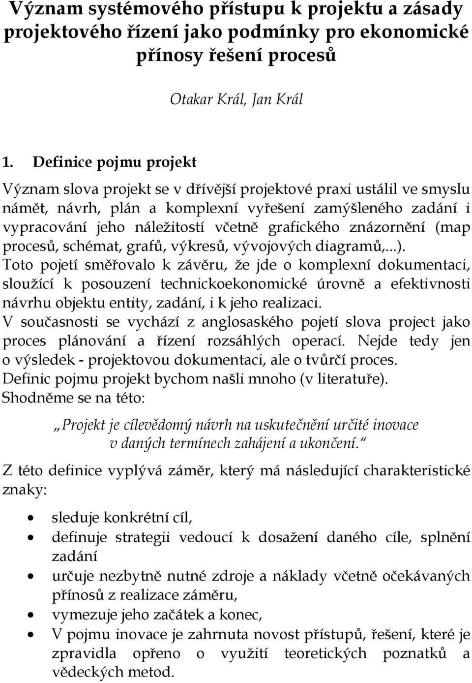 grafického znázornění (map procesů, schémat, grafů, výkresů, vývojových diagramů,...).