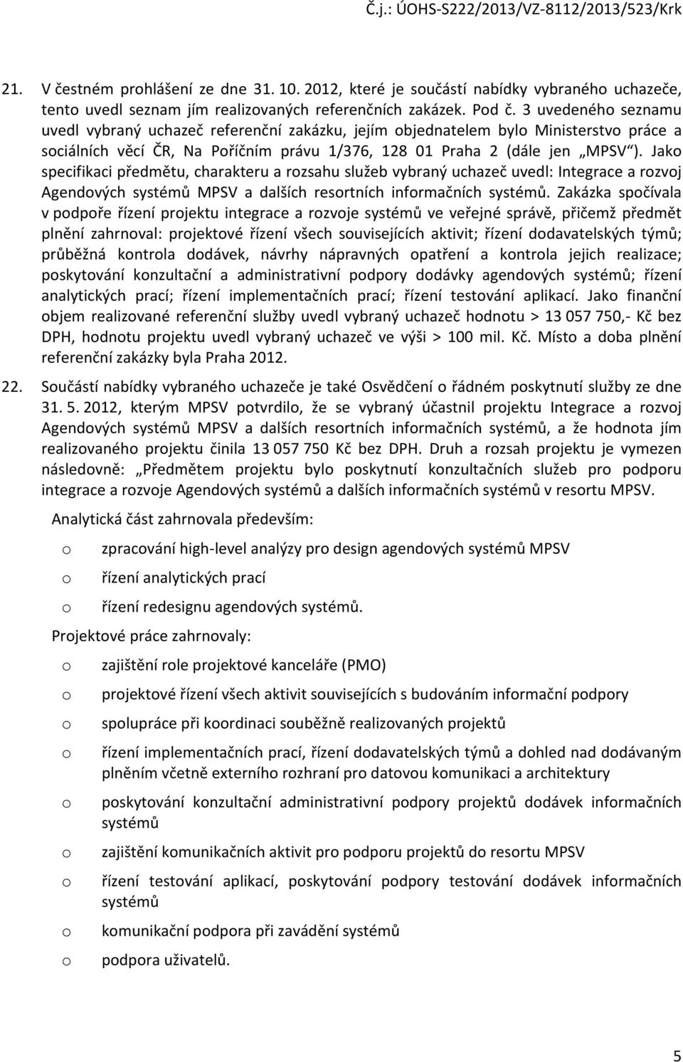 Jako specifikaci předmětu, charakteru a rozsahu služeb vybraný uchazeč uvedl: Integrace a rozvoj Agendových systémů MPSV a dalších resortních informačních systémů.