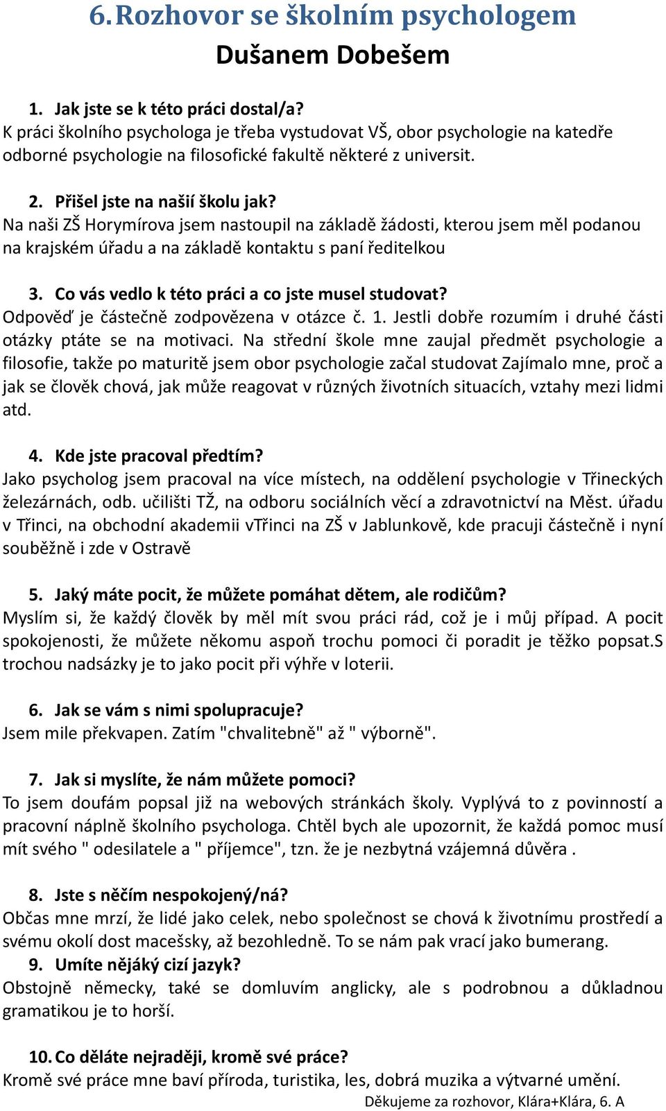 Na naši ZŠ Horymírova jsem nastoupil na základě žádosti, kterou jsem měl podanou na krajském úřadu a na základě kontaktu s paní ředitelkou 3. Co vás vedlo k této práci a co jste musel studovat?