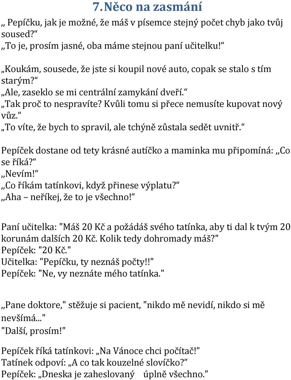 To víte, že bych to spravil, ale tchýně zůstala sedět uvnitř. Pepíček dostane od tety krásné autíčko a maminka mu připomíná:,,co se říká?,,nevím!,,co říkám tatínkovi, když přinese výplatu?