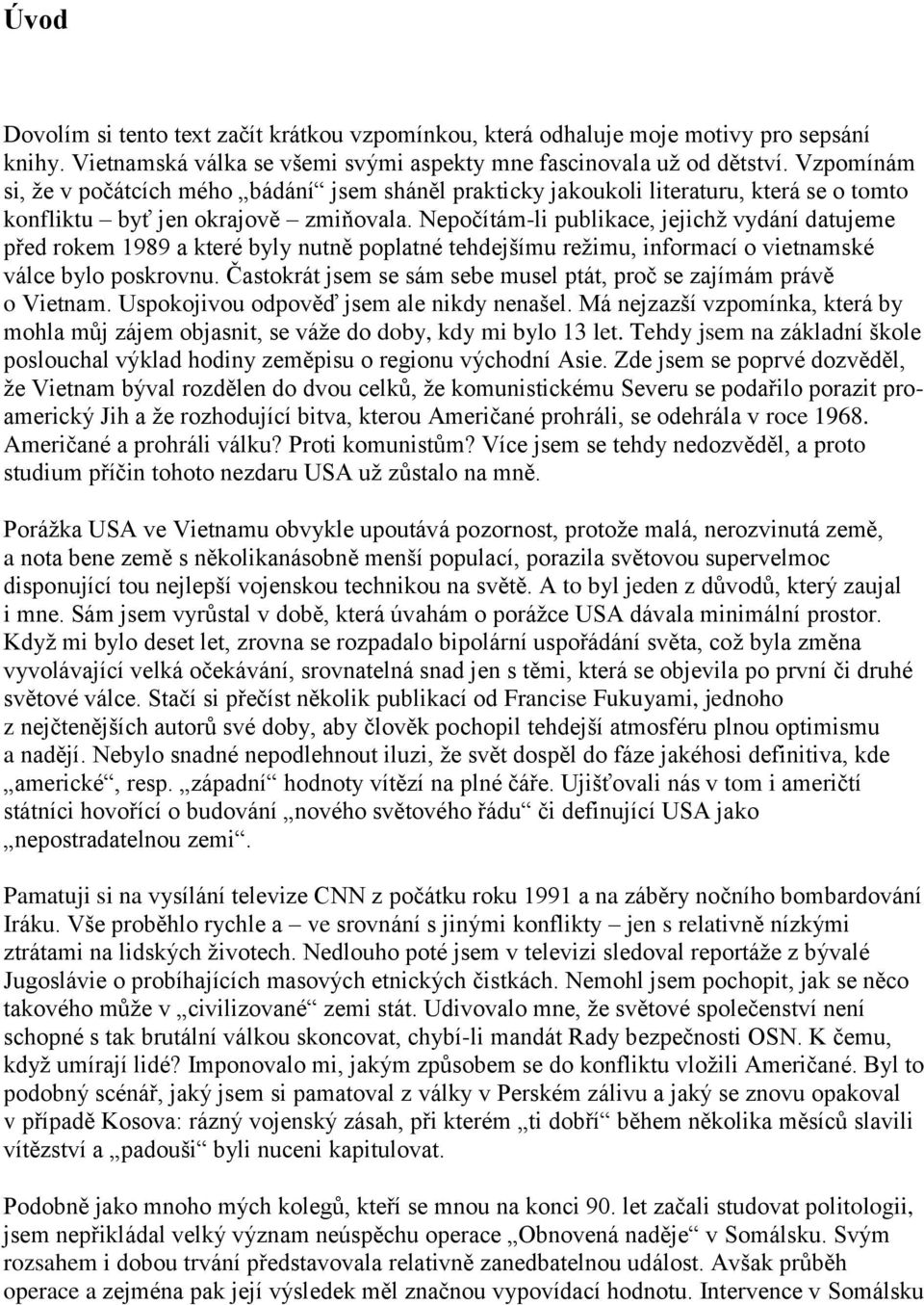 Nepočítám-li publikace, jejichž vydání datujeme před rokem 1989 a které byly nutně poplatné tehdejšímu režimu, informací o vietnamské válce bylo poskrovnu.