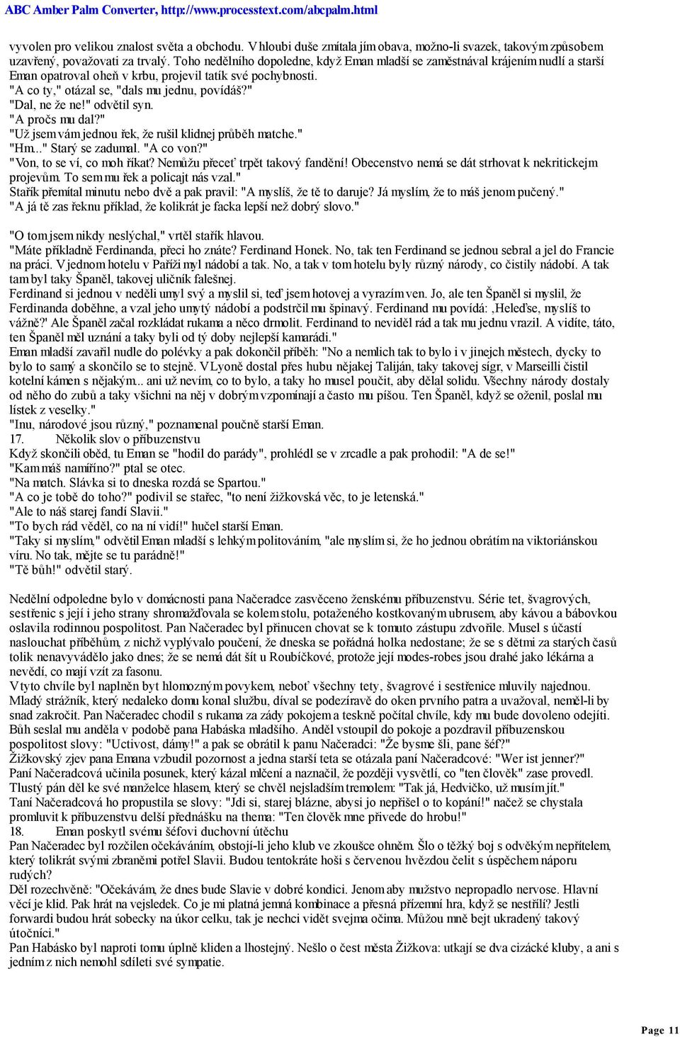 " "Dal, ne že ne!" odvětil syn. "A pročs mu dal?" "Už jsem vám jednou řek, že rušil klidnej průběh matche." "Hm..." Starý se zadumal. "A co von?" "Von, to se ví, co moh říkat?