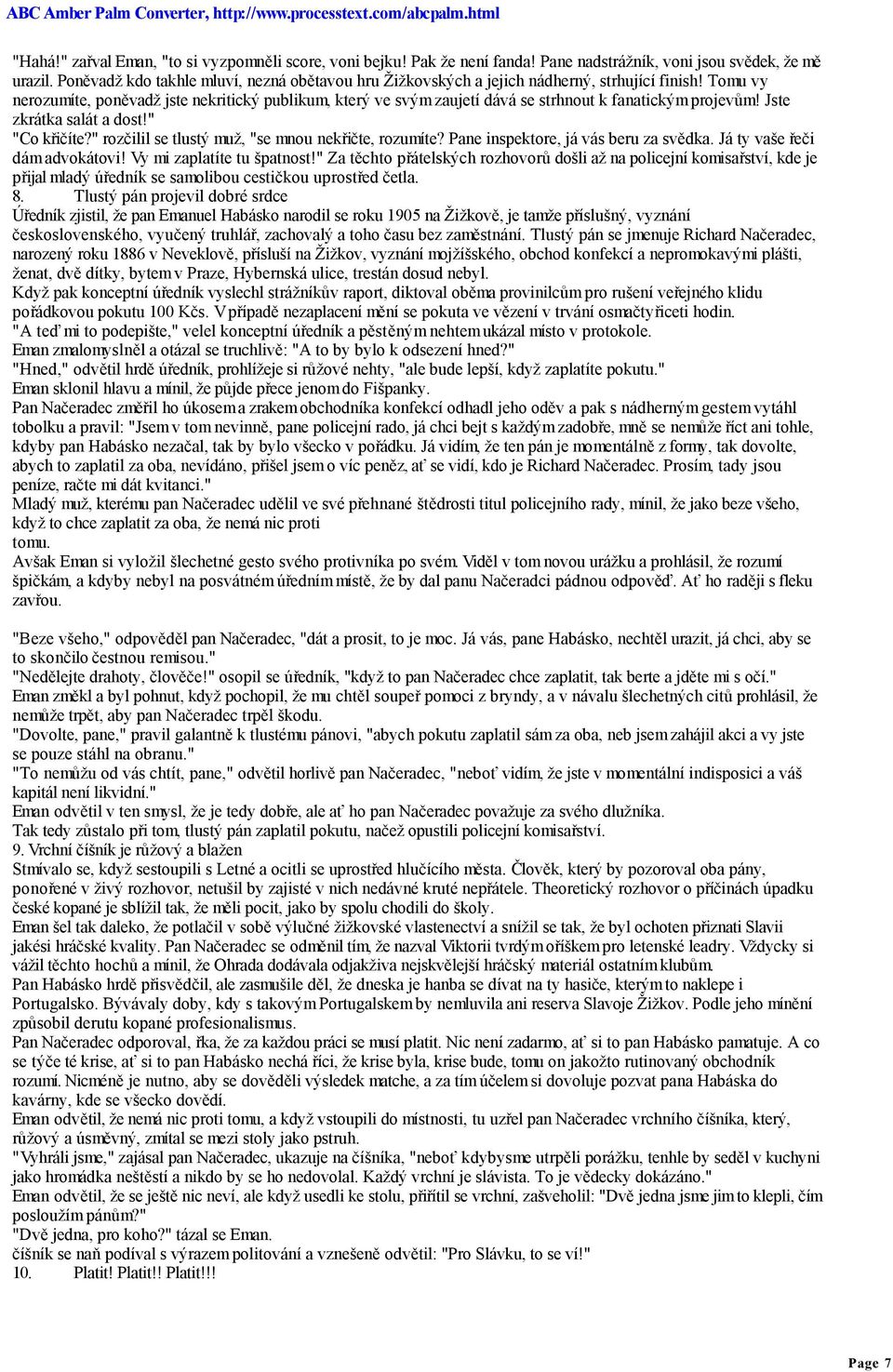 Tomu vy nerozumíte, poněvadž jste nekritický publikum, který ve svým zaujetí dává se strhnout k fanatickým projevům! Jste zkrátka salát a dost!" "Co křičíte?