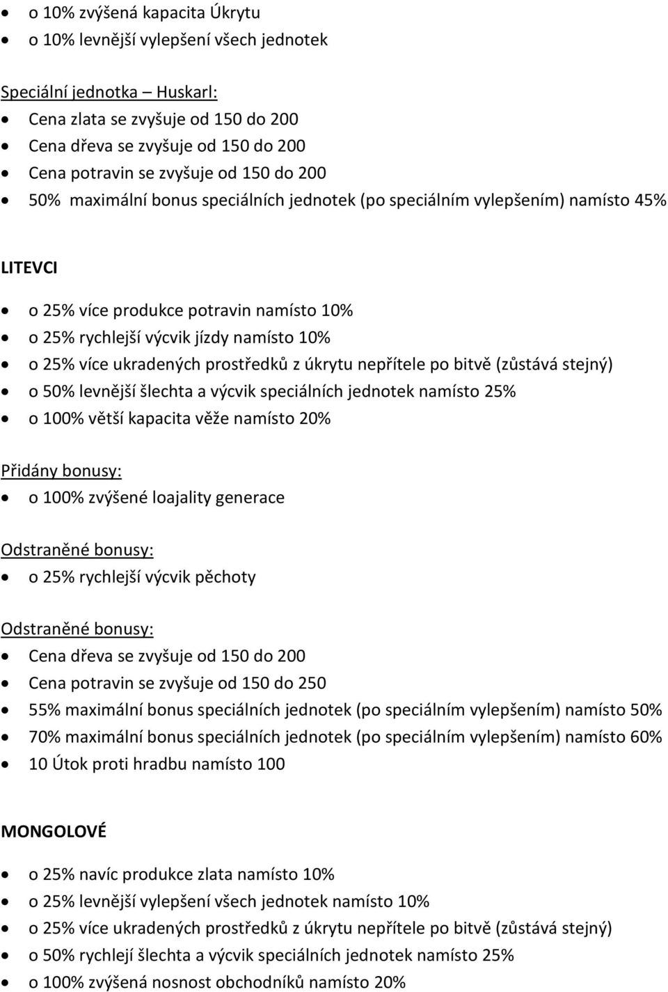 ukradených prostředků z úkrytu nepřítele po bitvě (zůstává stejný) o 50% levnější šlechta a výcvik speciálních jednotek namísto 25% o 100% větší kapacita věže namísto 20% o 100% zvýšené loajality